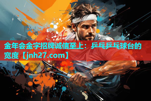 金年会金字招牌诚信至上：乒乓乒乓球台的宽度