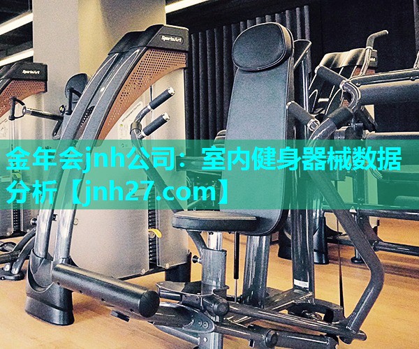 金年会jnh公司：室内健身器械数据分析