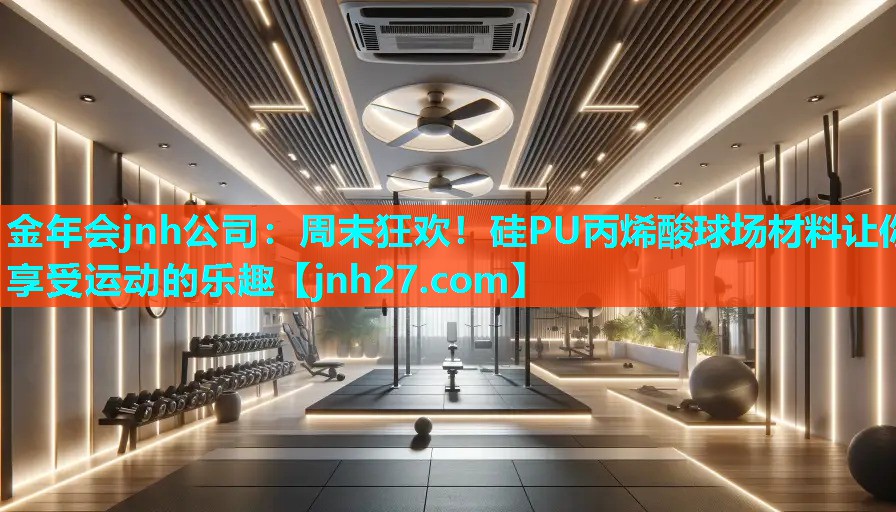 金年会jnh公司：周末狂欢！硅PU丙烯酸球场材料让你享受运动的乐趣