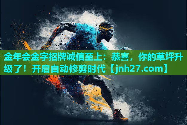 恭喜，你的草坪升级了！开启自动修剪时代