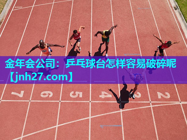 乒乓球台怎样容易破碎呢