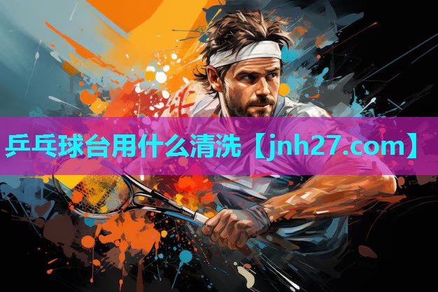 乒乓球台用什么清洗