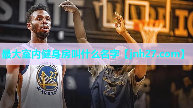 最大室内健身房叫什么名字