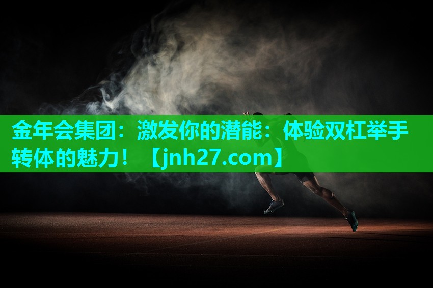 激发你的潜能：体验双杠举手转体的魅力！