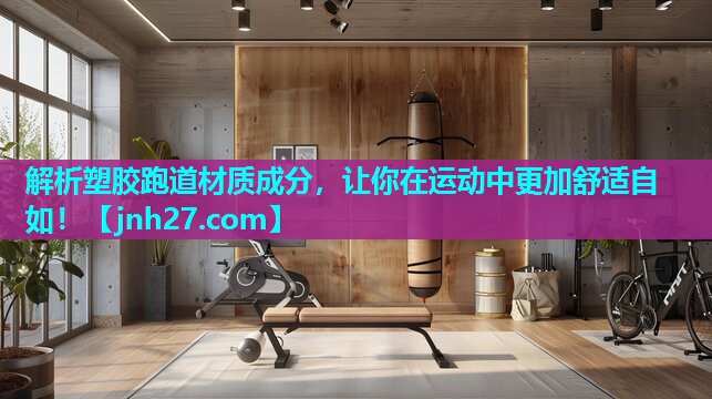 解析塑胶跑道材质成分，让你在运动中更加舒适自如！